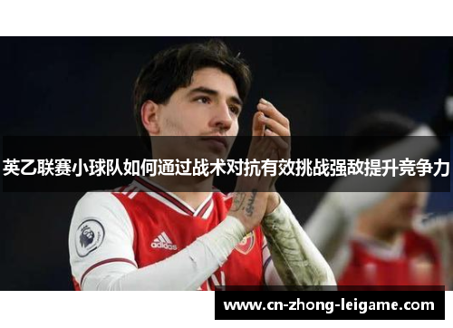 英乙联赛小球队如何通过战术对抗有效挑战强敌提升竞争力 英乙联赛小球队如何通过战术对抗有效挑战强敌提升竞争力