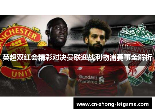英超双红会精彩对决曼联迎战利物浦赛事全解析 英超双红会精彩对决曼联迎战利物浦赛事全解析