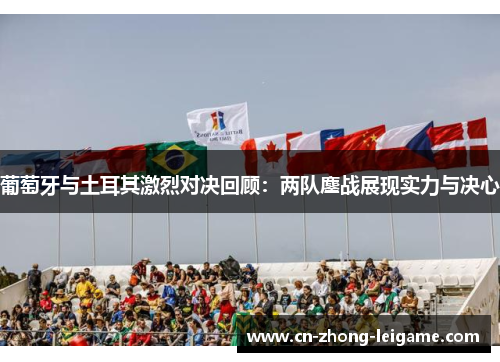 葡萄牙与土耳其激烈对决回顾：两队鏖战展现实力与决心