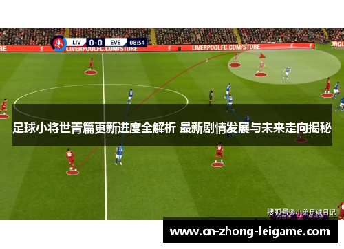 足球小将世青篇更新进度全解析 最新剧情发展与未来走向揭秘