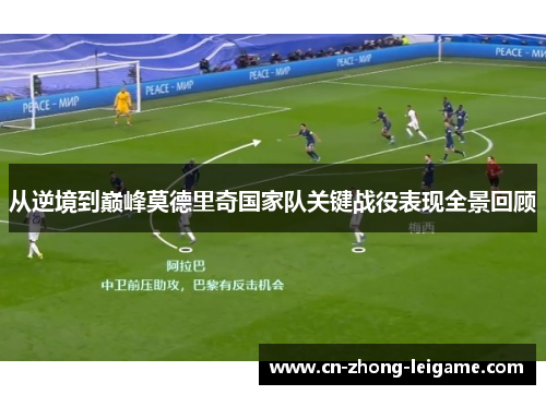 从逆境到巅峰莫德里奇国家队关键战役表现全景回顾