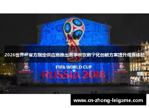2026世界杯官方指定供应商推出赛事餐饮数字化创新方案提升观赛体验