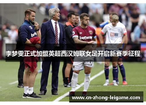 李梦雯正式加盟英超西汉姆联女足开启新赛季征程