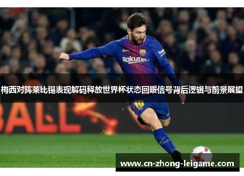 梅西对阵莱比锡表现解码释放世界杯状态回暖信号背后逻辑与前景展望