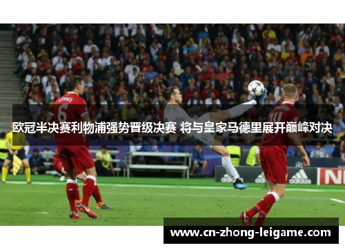 欧冠半决赛利物浦强势晋级决赛 将与皇家马德里展开巅峰对决
