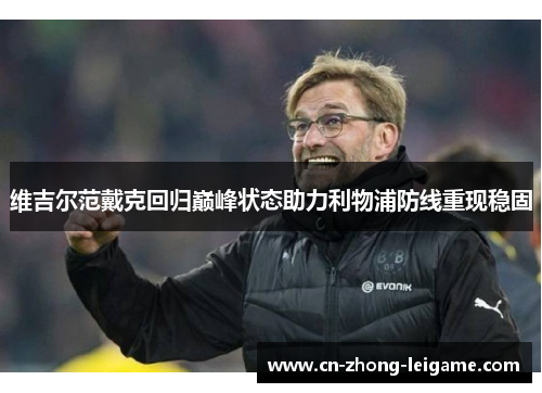 维吉尔范戴克回归巅峰状态助力利物浦防线重现稳固