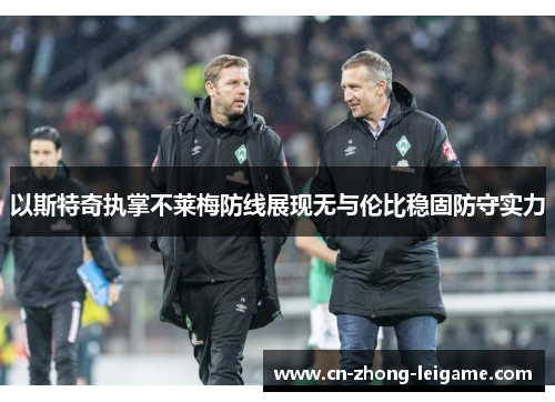 以斯特奇执掌不莱梅防线展现无与伦比稳固防守实力